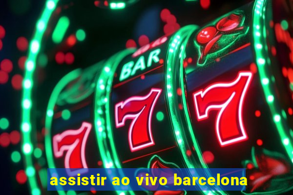 assistir ao vivo barcelona